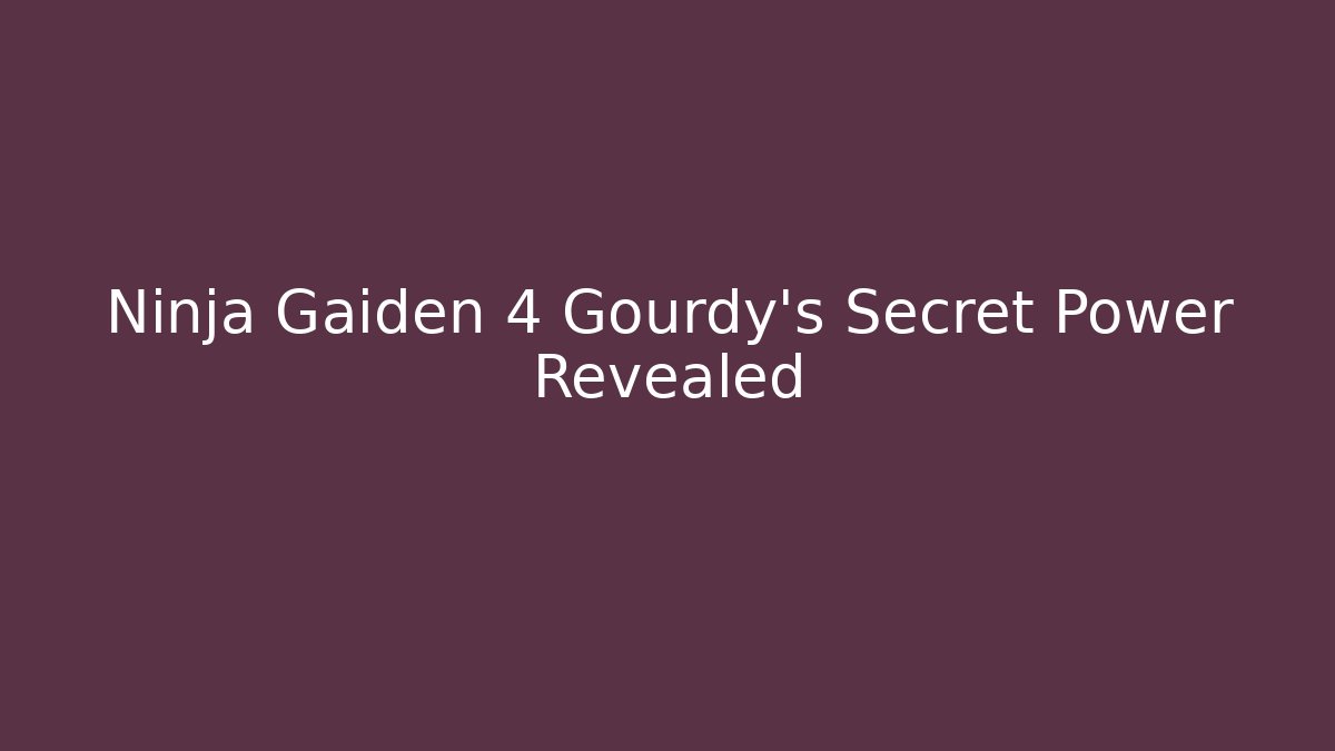 Ninja Gaiden 4 Gourdy’s Secret Power Revealed