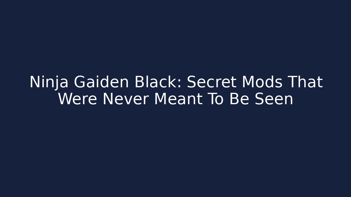 Ninja Gaiden Black: Secret Mods That Were Never Meant To Be Seen