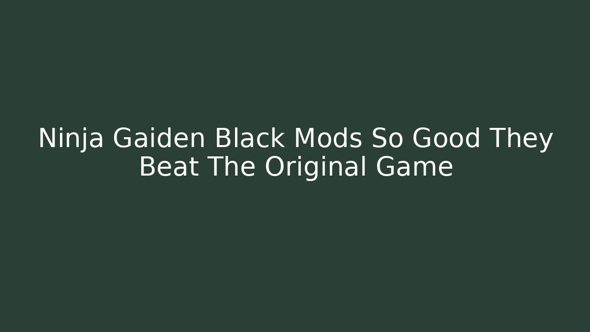 Ninja Gaiden Black Mods So Good They Beat The Original Game - Método de Aprovação