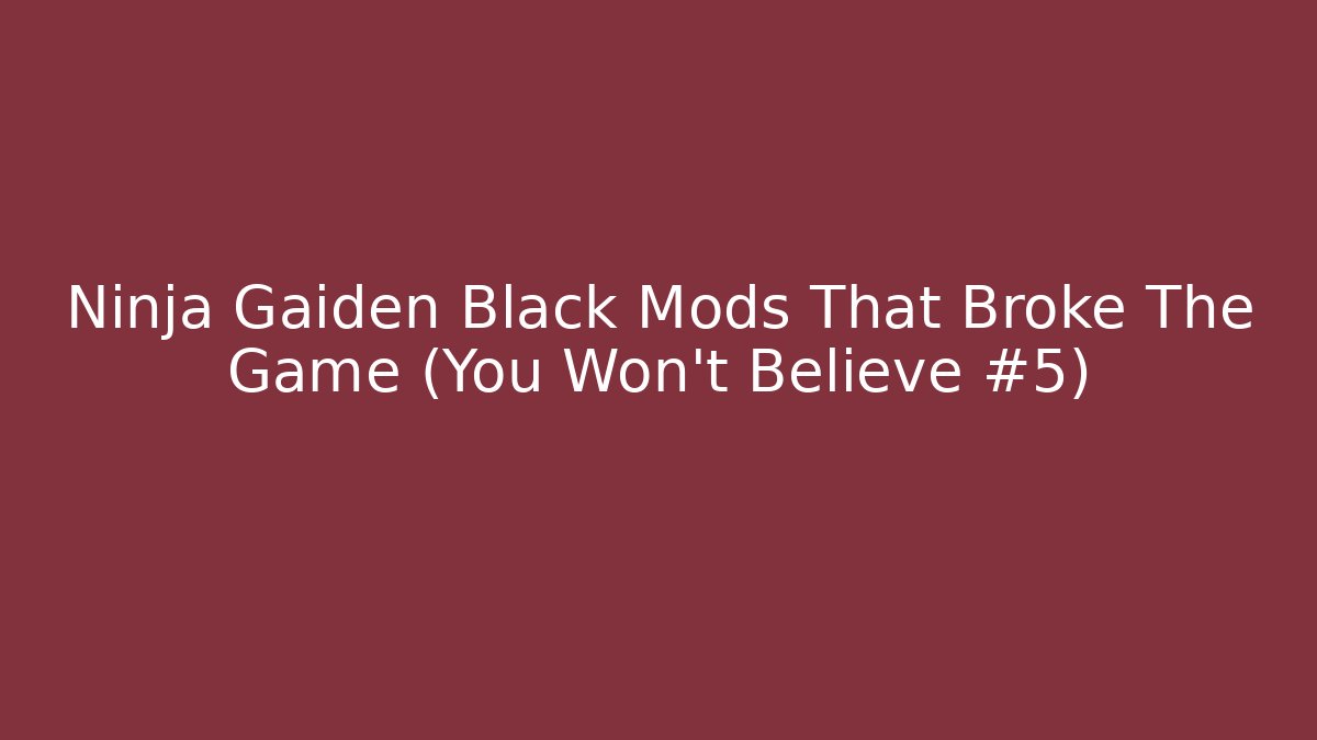 Ninja Gaiden Black Mods That Broke The Game (You Won't Believe #5)