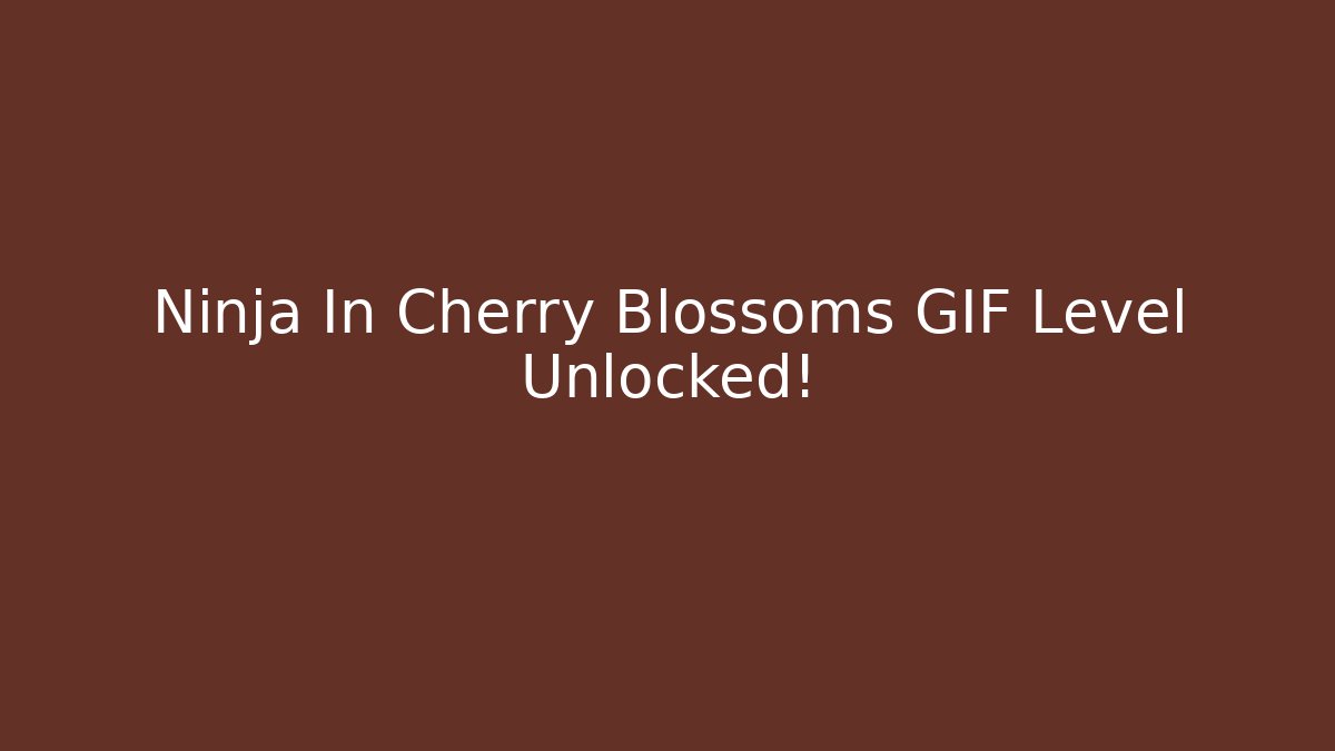 Ninja In Cherry Blossoms GIF Level Unlocked! - Método de Aprovação