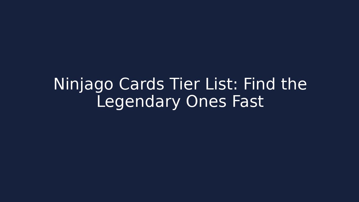 Ninjago Cards Tier List: Find the Legendary Ones Fast