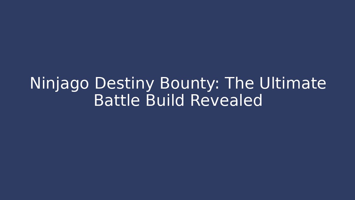 Ninjago Destiny Bounty: The Ultimate Battle Build Revealed