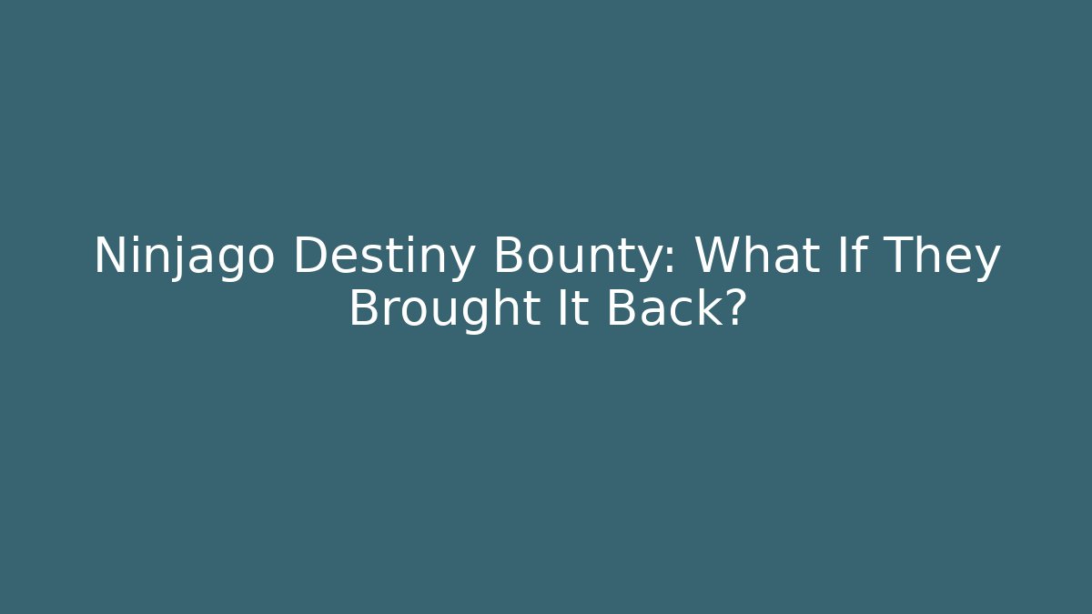 Ninjago Destiny Bounty: What If They Brought It Back?