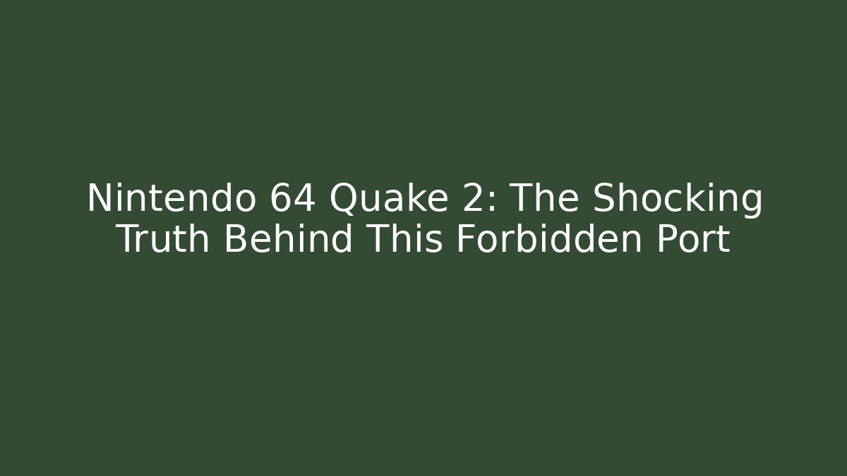 Nintendo 64 Quake 2: The Shocking Truth Behind This Forbidden Port