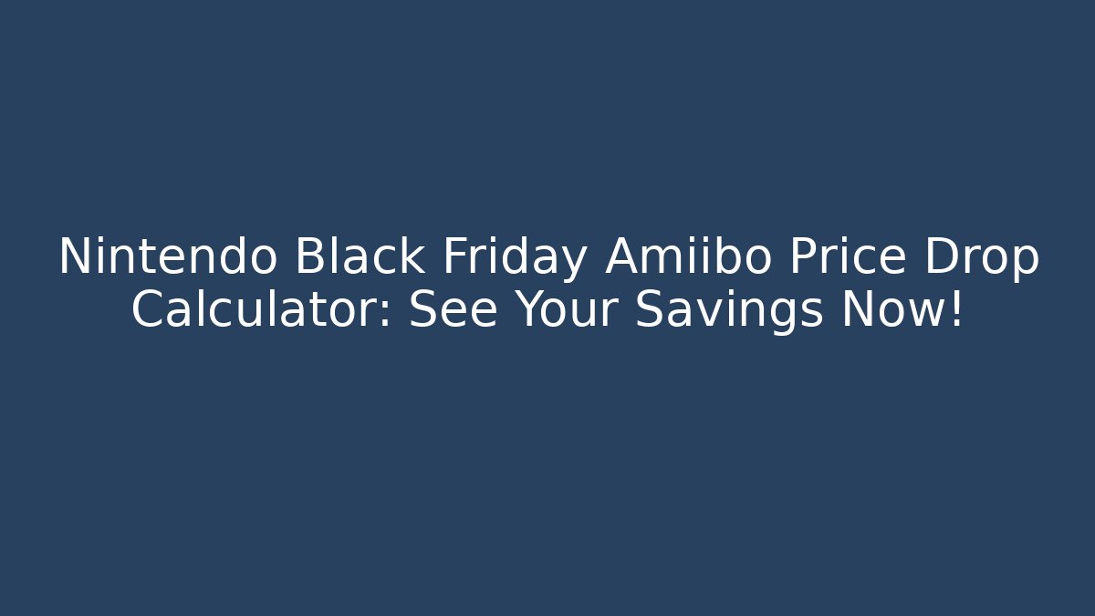 Nintendo Black Friday Amiibo Price Drop Calculator: See Your Savings Now!