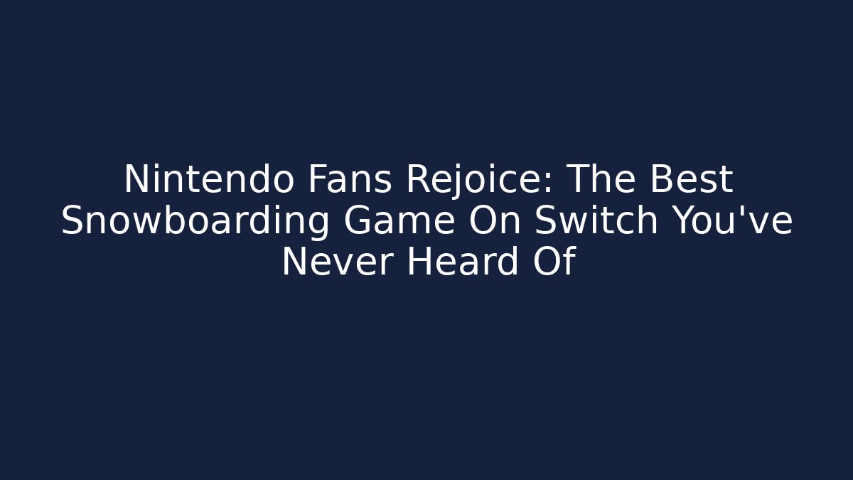 Nintendo Fans Rejoice: The Best Snowboarding Game On Switch You’ve Never Heard Of