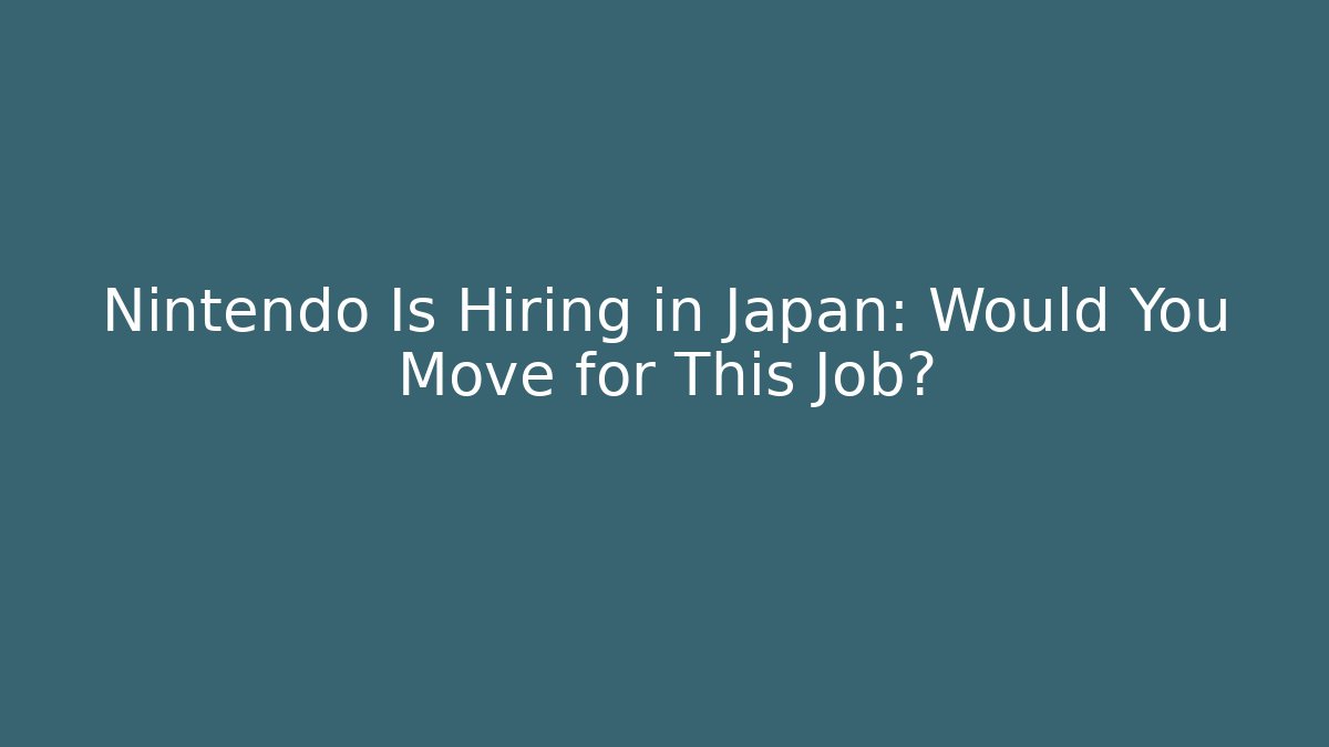 Nintendo Is Hiring in Japan: Would You Move for This Job?
