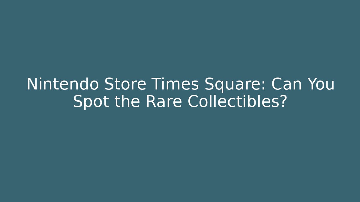 Nintendo Store Times Square: Can You Spot the Rare Collectibles?