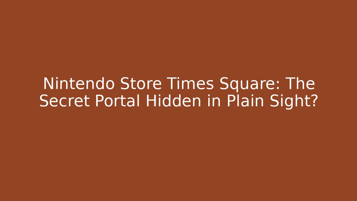 Nintendo Store Times Square: The Secret Portal Hidden in Plain Sight?