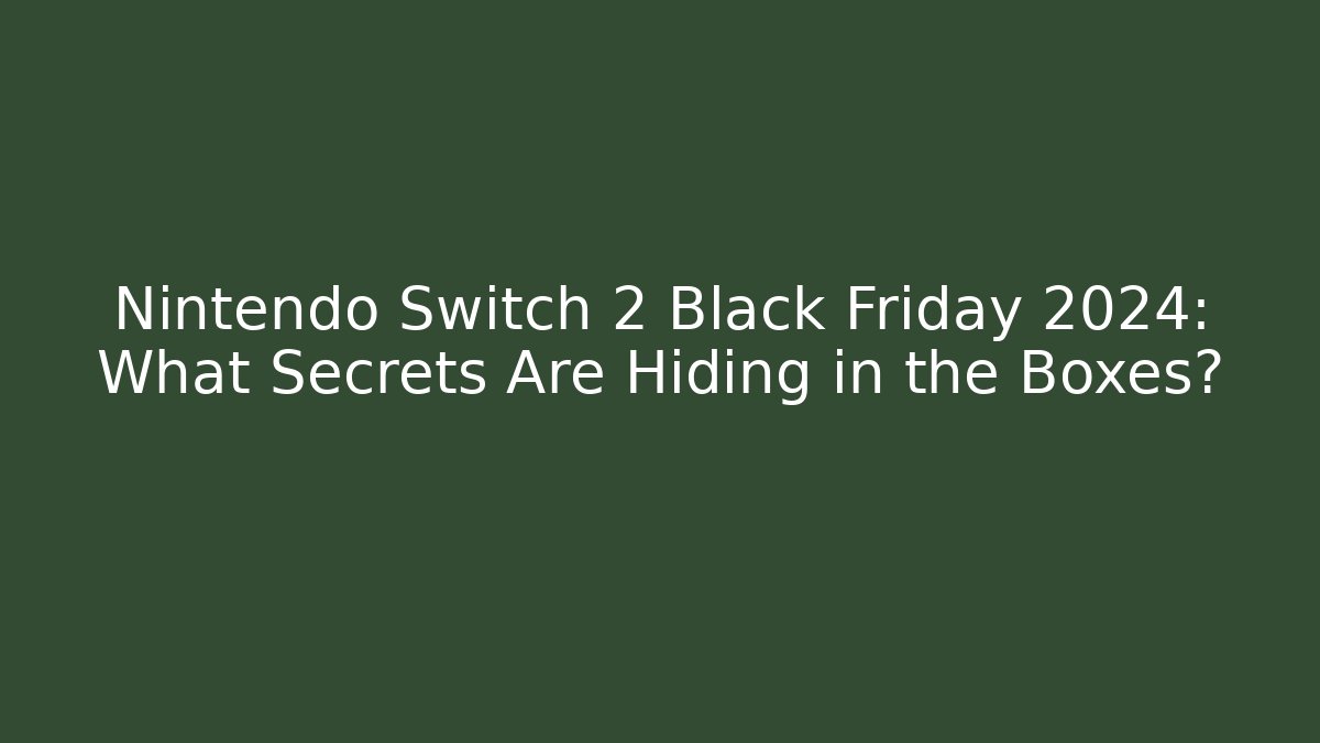 Nintendo Switch 2 Black Friday 2024: What Secrets Are Hiding in the Boxes? - Método de Aprovação