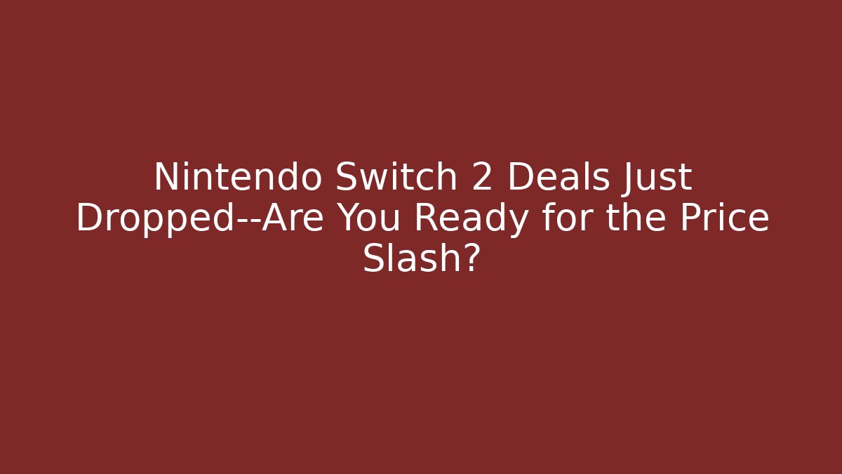 Nintendo Switch 2 Deals Just Dropped—Are You Ready for the Price Slash?