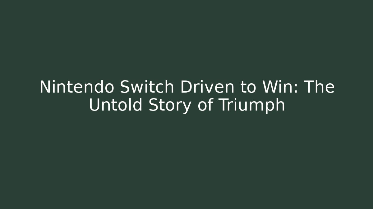 Nintendo Switch Driven to Win: The Untold Story of Triumph