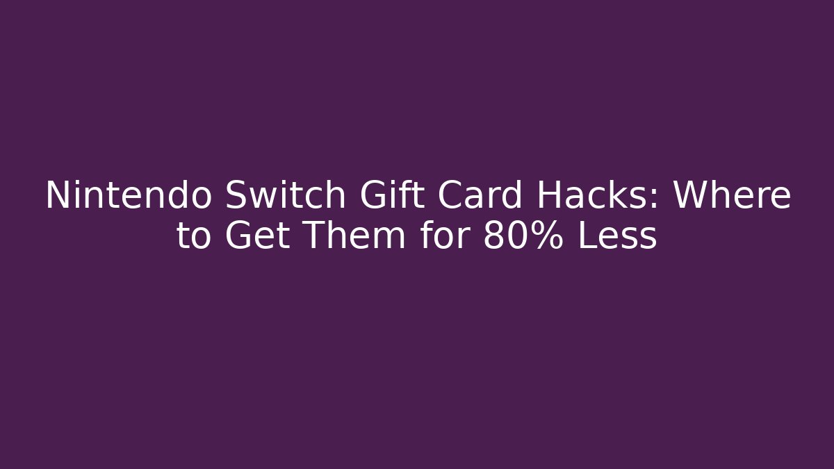 Nintendo Switch Gift Card Hacks: Where to Get Them for 80% Less