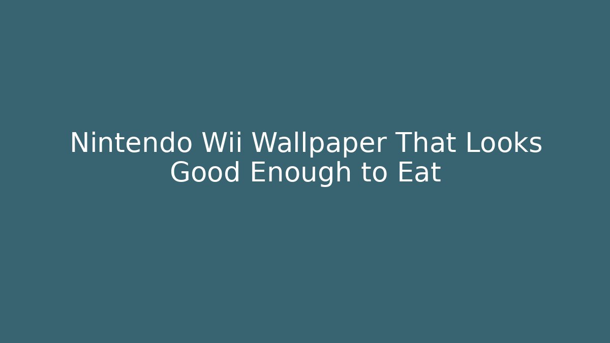 Nintendo Wii Wallpaper That Looks Good Enough to Eat - Método de Aprovação