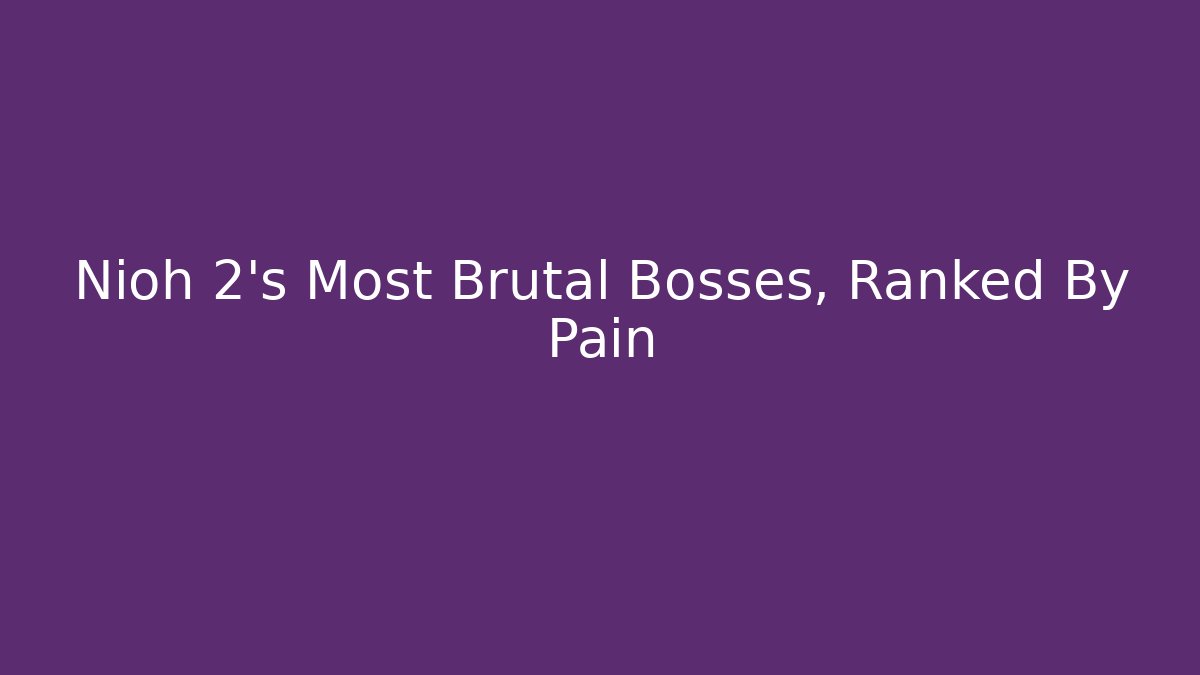 Nioh 2's Most Brutal Bosses, Ranked By Pain