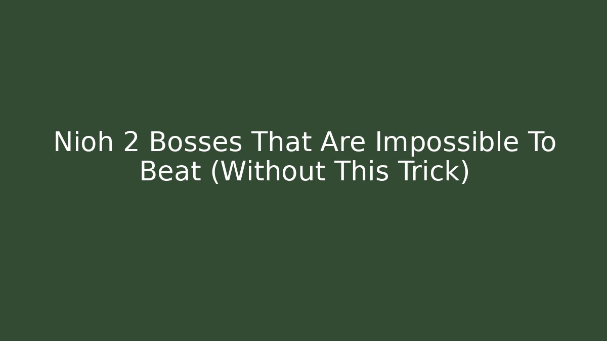 Nioh 2 Bosses That Are Impossible To Beat (Without This Trick)