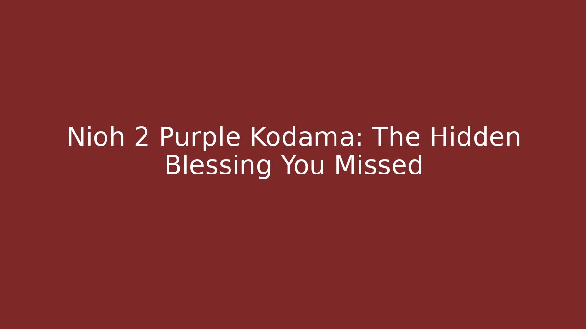 Nioh 2 Purple Kodama: The Hidden Blessing You Missed