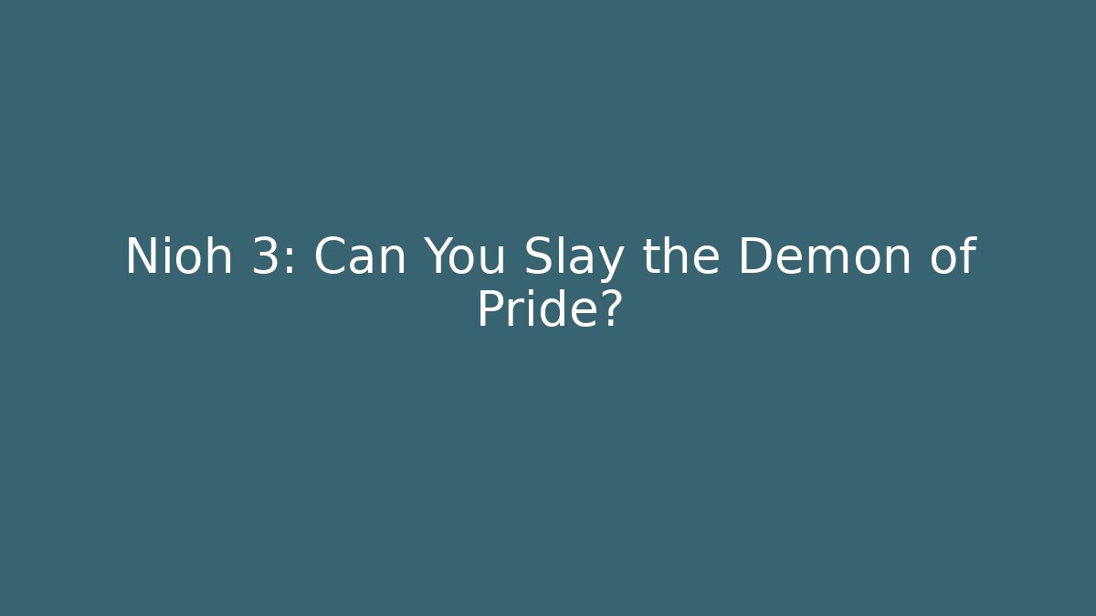 Nioh 3: Can You Slay the Demon of Pride?