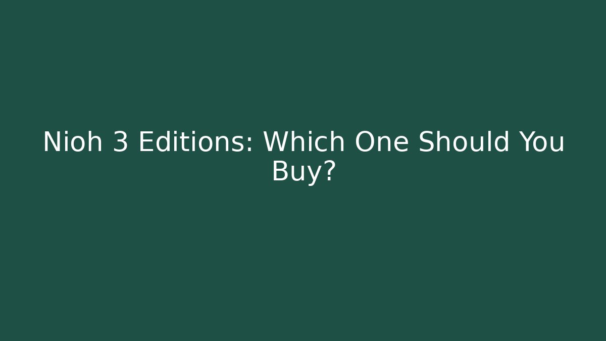 Nioh 3 Editions: Which One Should You Buy?