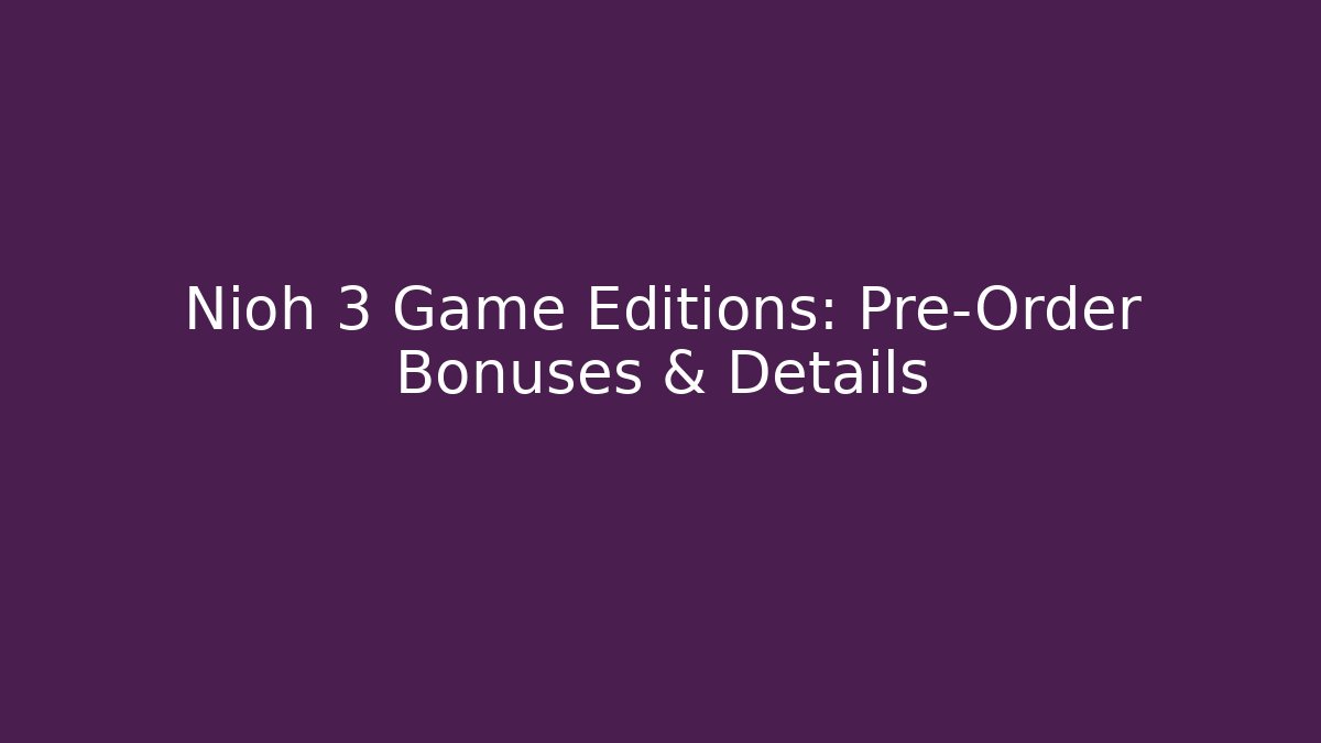 Nioh 3 Game Editions: Pre-Order Bonuses & Details
