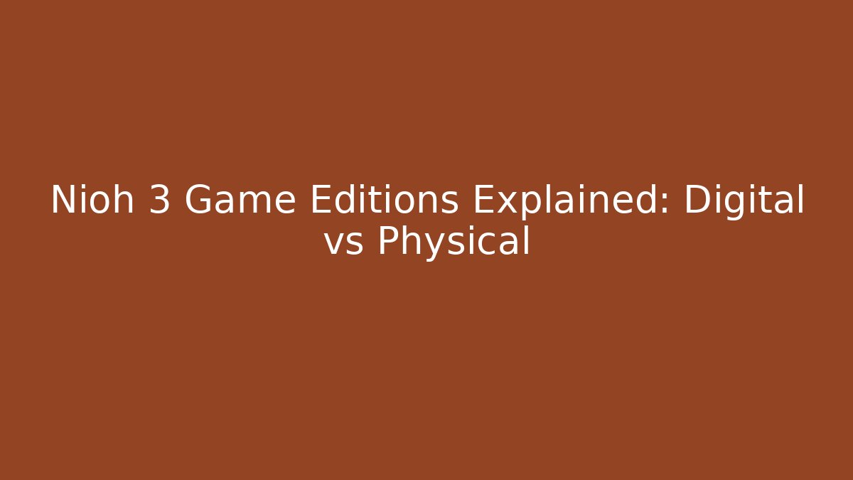 Nioh 3 Game Editions Explained: Digital vs Physical