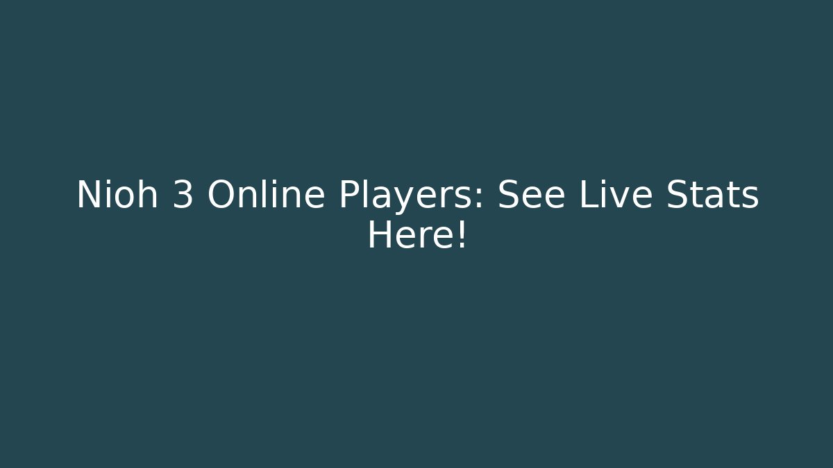 Nioh 3 Online Players: See Live Stats Here!
