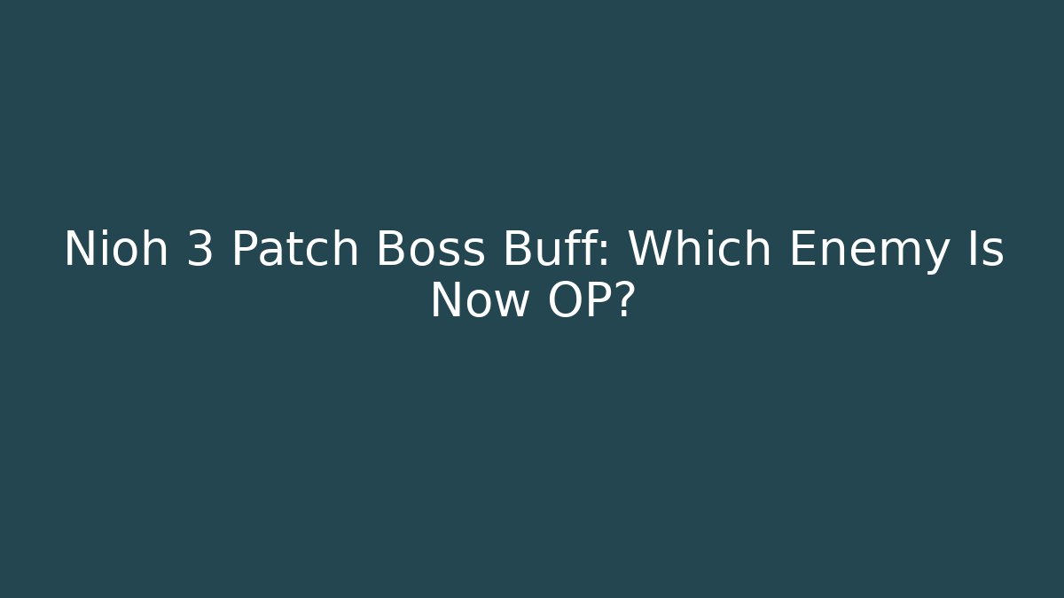 Nioh 3 Patch Boss Buff: Which Enemy Is Now OP?