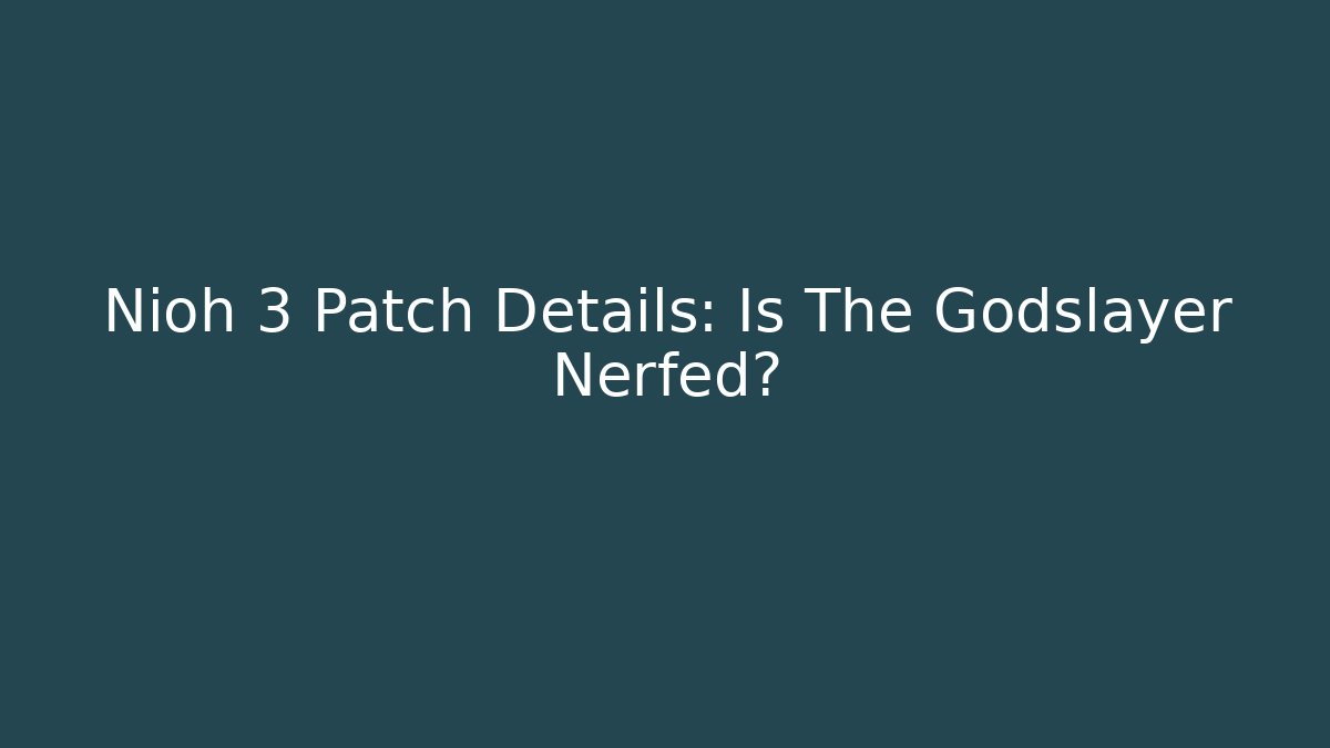 Nioh 3 Patch Details: Is The Godslayer Nerfed?