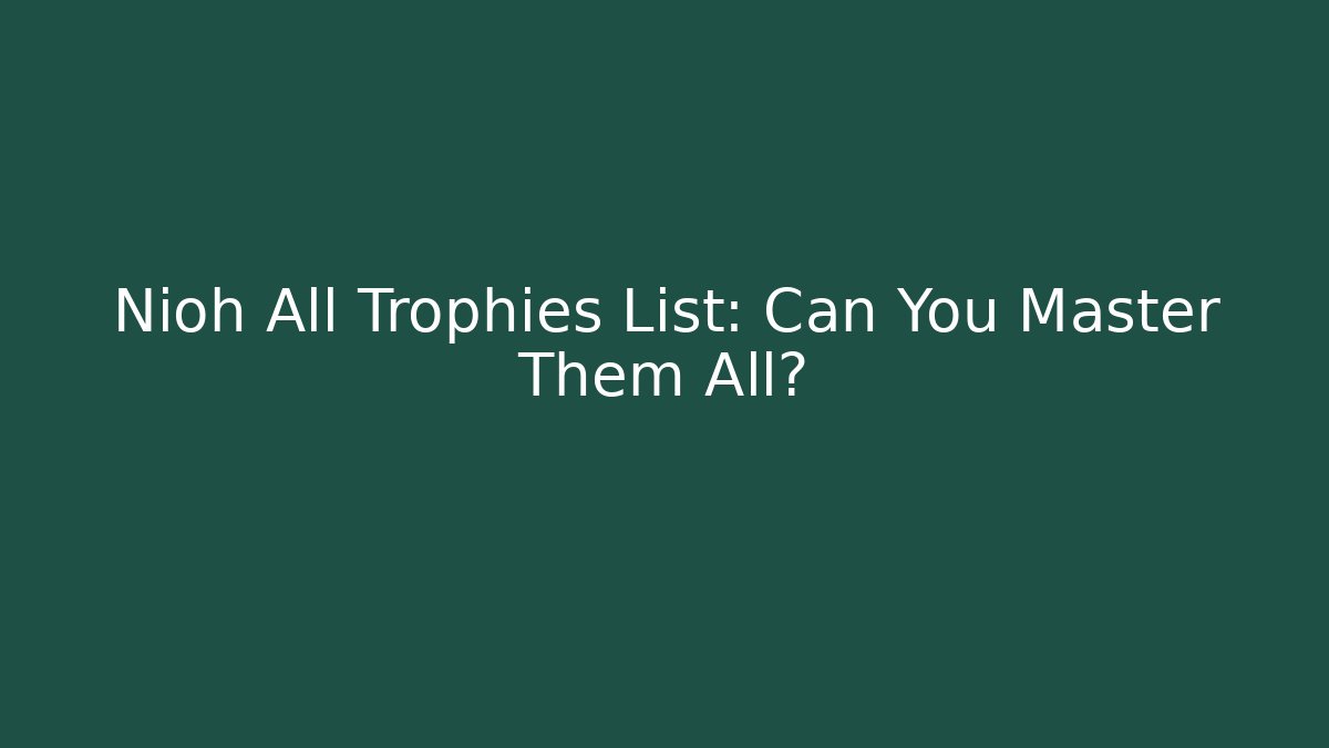 Nioh All Trophies List: Can You Master Them All?