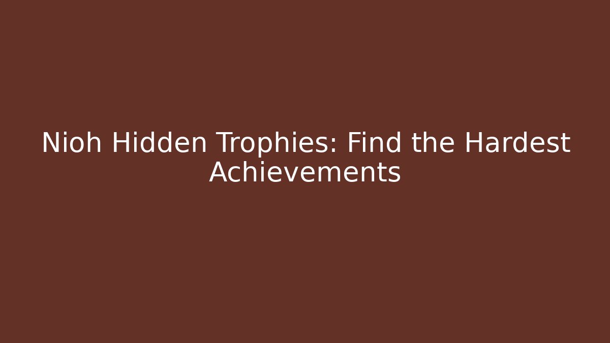 Nioh Hidden Trophies: Find the Hardest Achievements