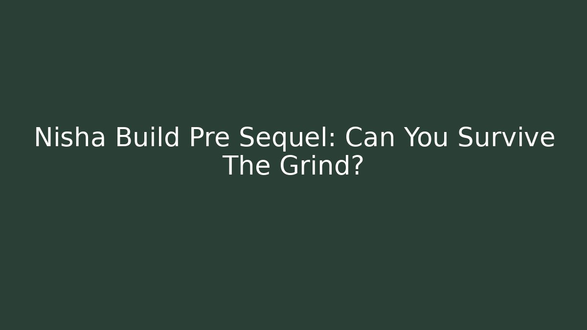 Nisha Build Pre Sequel: Can You Survive The Grind?