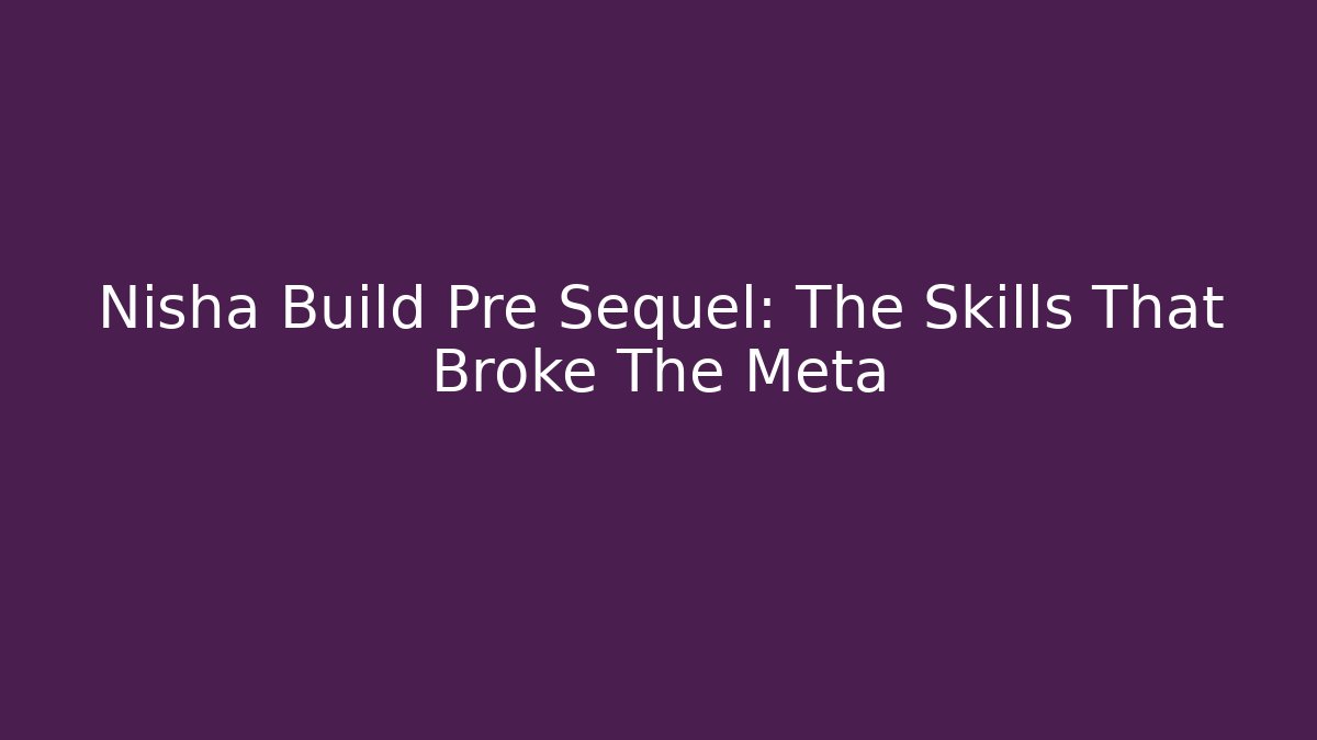 Nisha Build Pre Sequel: The Skills That Broke The Meta