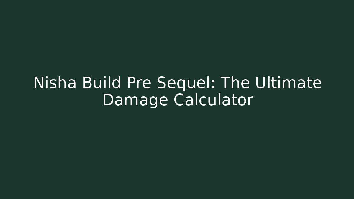 Nisha Build Pre Sequel: The Ultimate Damage Calculator