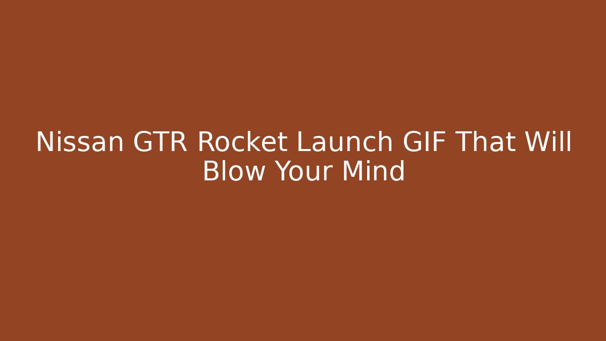 Nissan GTR Rocket Launch GIF That Will Blow Your Mind