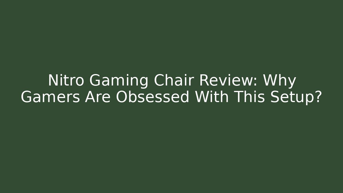 Nitro Gaming Chair Review: Why Gamers Are Obsessed With This Setup?