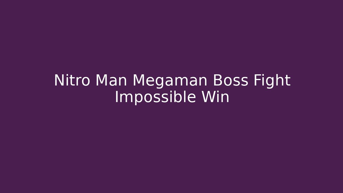 Nitro Man Megaman Boss Fight Impossible Win
