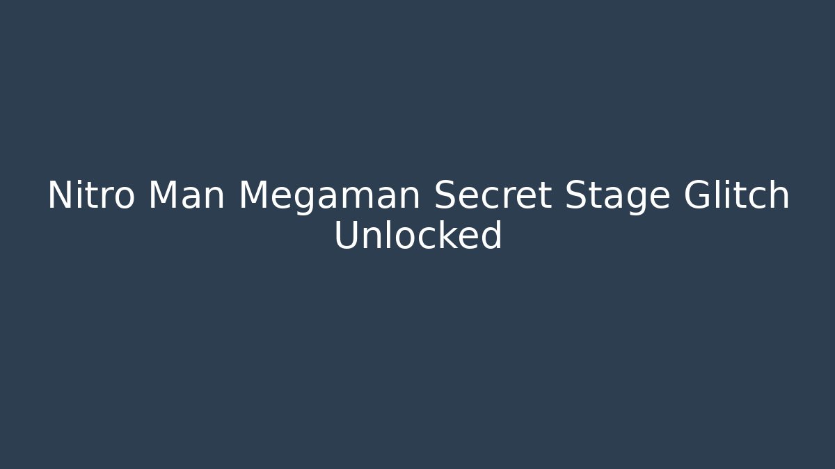 Nitro Man Megaman Secret Stage Glitch Unlocked