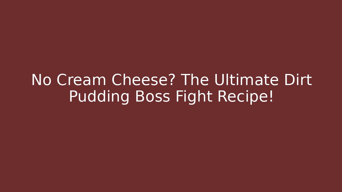 No Cream Cheese? The Ultimate Dirt Pudding Boss Fight Recipe!