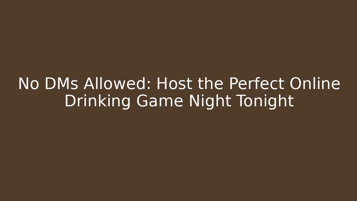 No DMs Allowed: Host the Perfect Online Drinking Game Night Tonight