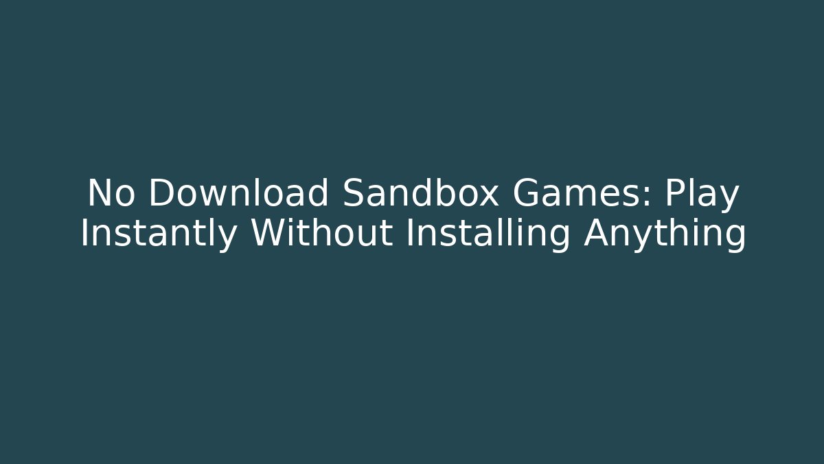 No Download Sandbox Games: Play Instantly Without Installing Anything