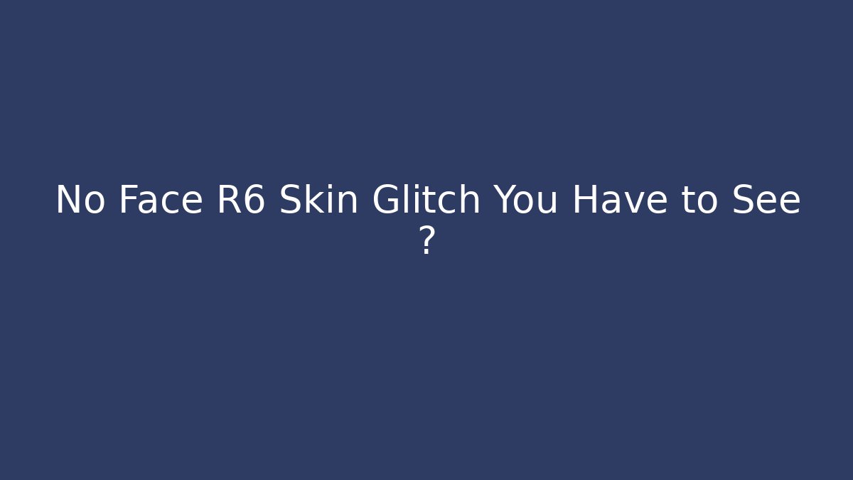 No Face R6 Skin Glitch You Have to See 👀