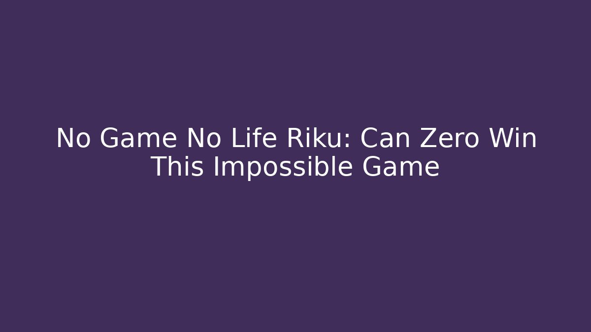 No Game No Life Riku: Can Zero Win This Impossible Game