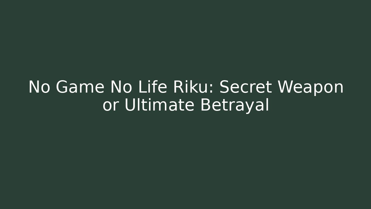 No Game No Life Riku: Secret Weapon or Ultimate Betrayal