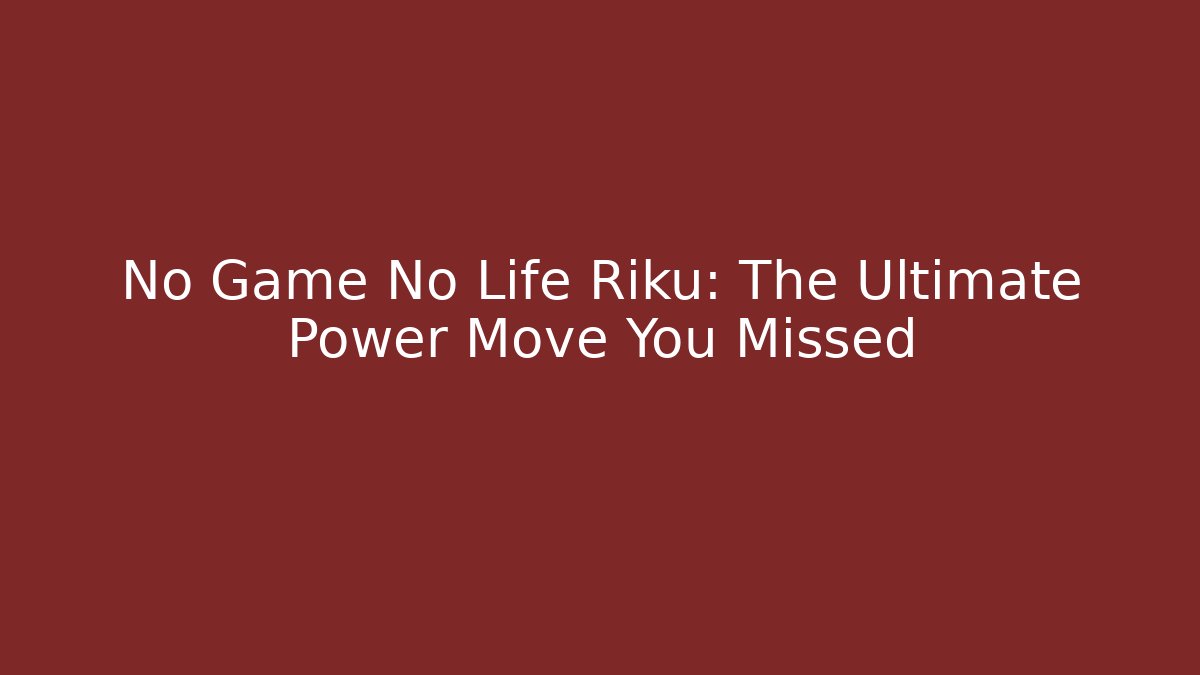 No Game No Life Riku: The Ultimate Power Move You Missed
