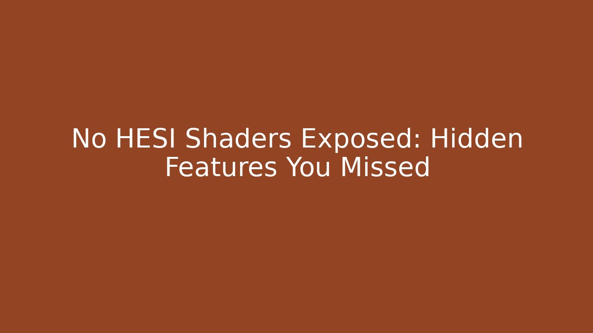 No HESI Shaders Exposed: Hidden Features You Missed