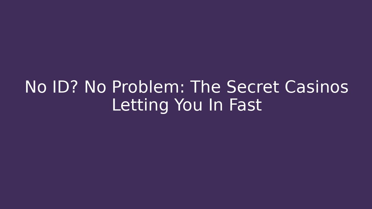 No ID? No Problem: The Secret Casinos Letting You In Fast