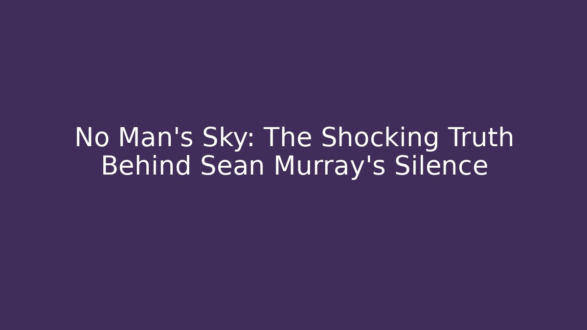 No Man's Sky: The Shocking Truth Behind Sean Murray's Silence - Método de Aprovação