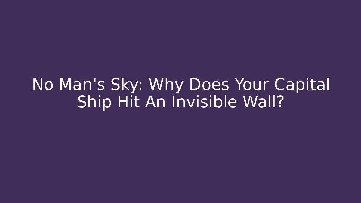 No Man's Sky: Why Does Your Capital Ship Hit An Invisible Wall?
