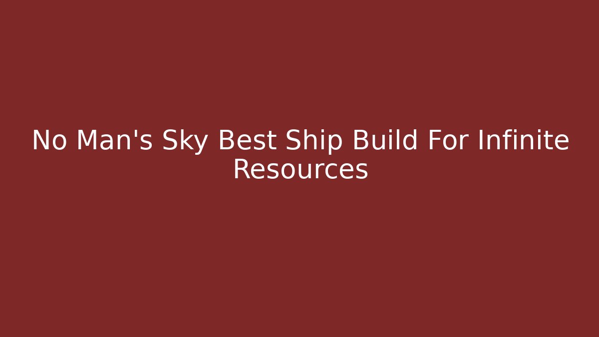 No Man's Sky Best Ship Build For Infinite Resources
